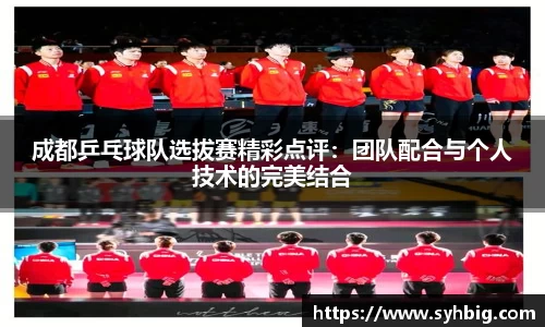 成都乒乓球队选拔赛精彩点评：团队配合与个人技术的完美结合